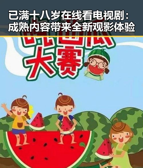 已满十八岁在线看电视剧：成熟内容带来全新观影体验