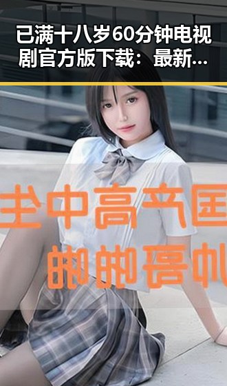 已满十八岁60分钟电视剧官方版下载：最新资源攻略