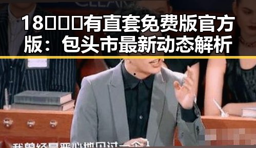 18❌❌❌有直套免费版官方版：包头市最新动态解析