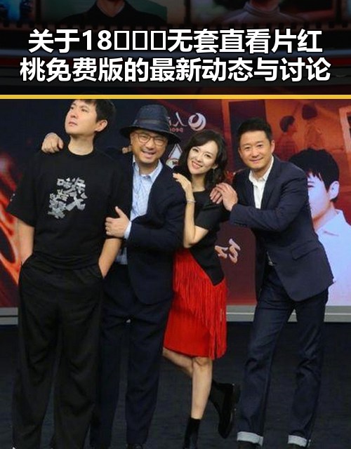关于18❌❌❌无套直看片红桃免费版的最新动态与讨论
