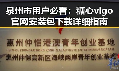 泉州市用户必看：糖心vlgo官网安装包下载详细指南