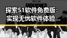 探索51软件免费版：实现无忧软件体验的利器