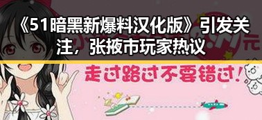 《51暗黑新爆料汉化版》引发关注，张掖市玩家热议