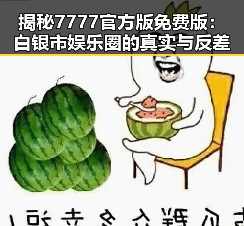 揭秘7777官方版免费版：白银市娱乐圈的真实与反差