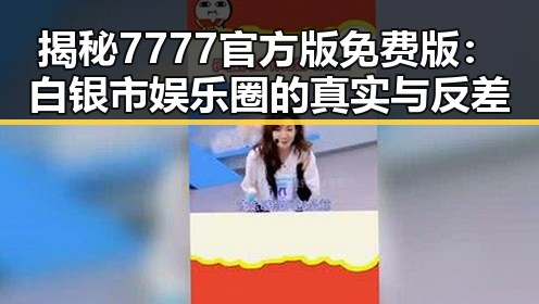 揭秘7777官方版免费版：白银市娱乐圈的真实与反差
