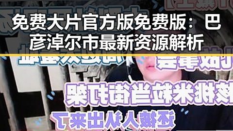 免费大片官方版免费版：巴彦淖尔市最新资源解析