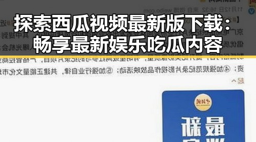 探索西瓜视频最新版下载：畅享最新娱乐吃瓜内容