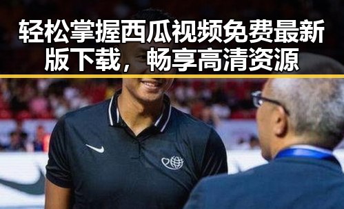 轻松掌握西瓜视频免费最新版下载，畅享高清资源