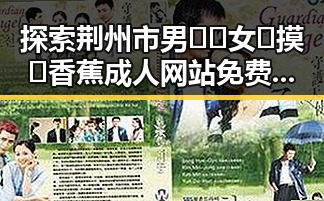 探索荆州市男🍌❌女🍑摸🐻香蕉成人网站免费版的最新动态