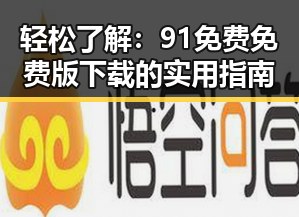 轻松了解：91免费免费版下载的实用指南
