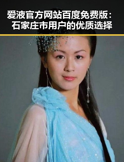 爱液官方网站百度免费版：石家庄市用户的优质选择