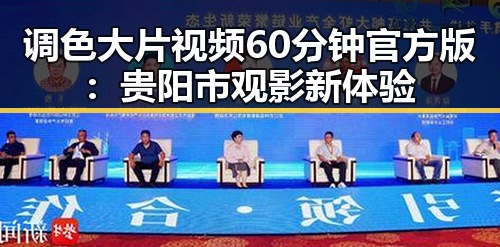 调色大片视频60分钟官方版：贵阳市观影新体验