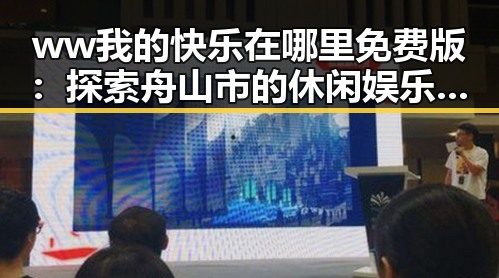 ww我的快乐在哪里免费版：探索舟山市的休闲娱乐新体验