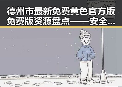 德州市最新免费黄色官方版免费版资源盘点——安全可靠的选择