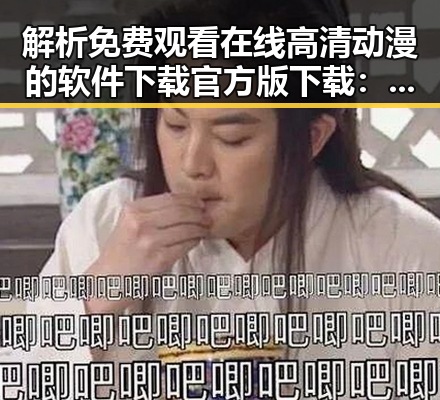 解析 免费观看在线高清动漫的软件下载官方版下载：人物背后的新趋势