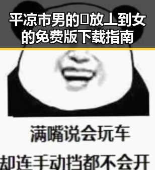 平凉市男的🈚放丄到女的免费版下载指南