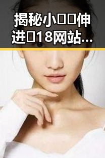 揭秘小🐔🐔伸进🈲18网站免费版的现象：背后的人物与变革