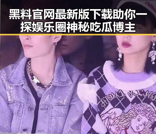 黑料 官网最新版下载助你一探娱乐圈神秘吃瓜博主