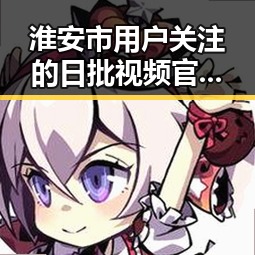 淮安市用户关注的日批视频官方版免费版最新动态