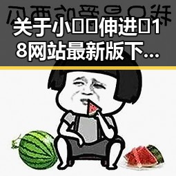 关于小🐔🐔伸进🈲18网站最新版下载的详细介绍