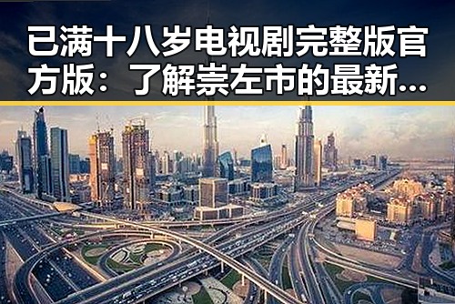 已满十八岁电视剧完整版官方版：了解崇左市的最新影视资讯