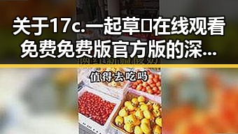 关于17c.一起草🌿在线观看免费免费版官方版的深度解读