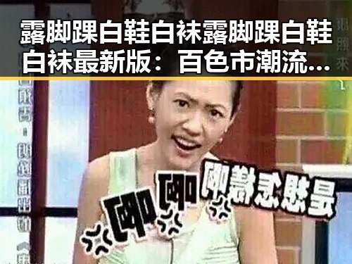 露脚踝白鞋白袜露脚踝白鞋白袜最新版：百色市潮流新宠