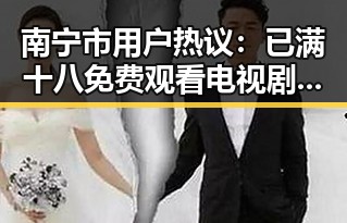 南宁市用户热议：已满十八免费观看电视剧官方版免费版的最新资源