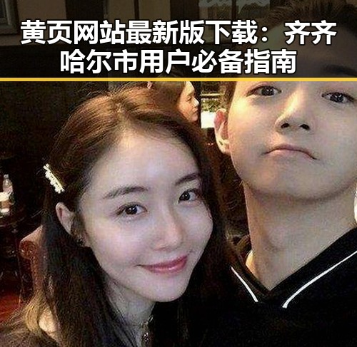 黄页网站最新版下载：齐齐哈尔市用户必备指南