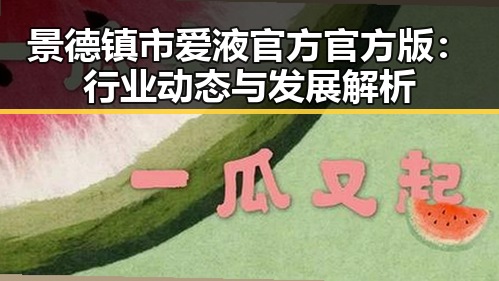 景德镇市爱液官方官方版：行业动态与发展解析