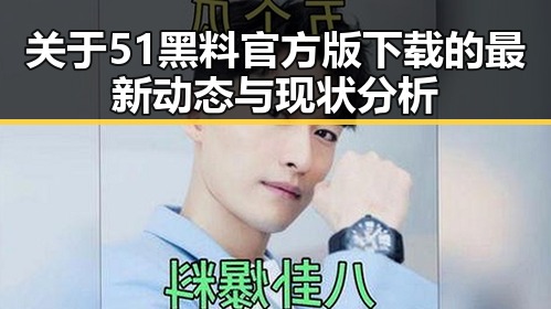 关于51黑料官方版下载的最新动态与现状分析