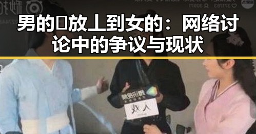 男的🈚放丄到女的：网络讨论中的争议与现状