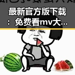 最新官方版下载：免费看mv大片的app官方版下载现已火热上线