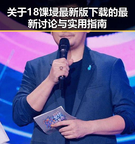 关于18馃埐最新版下载的最新讨论与实用指南