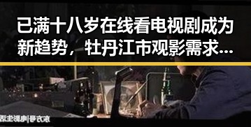 已满十八岁在线看电视剧成为新趋势，牡丹江市观影需求增长明显