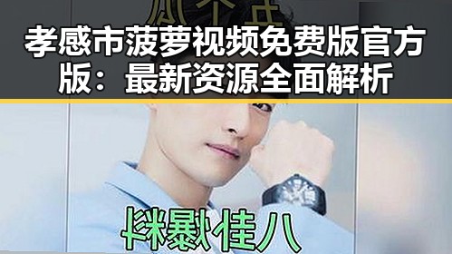 孝感市菠萝视频免费版官方版：最新资源全面解析