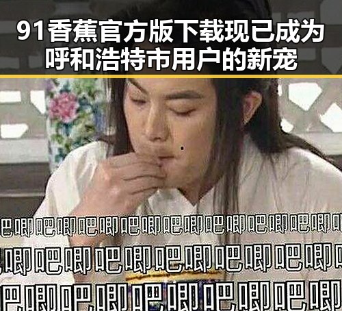 91香蕉官方版下载现已成为呼和浩特市用户的新宠