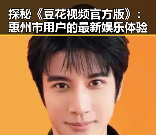 探秘《豆花视频官方版》：惠州市用户的最新娱乐体验