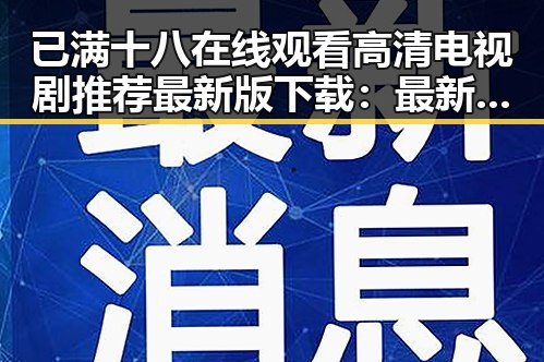 已满十八在线观看高清电视剧推荐最新版下载：最新优质资源推荐