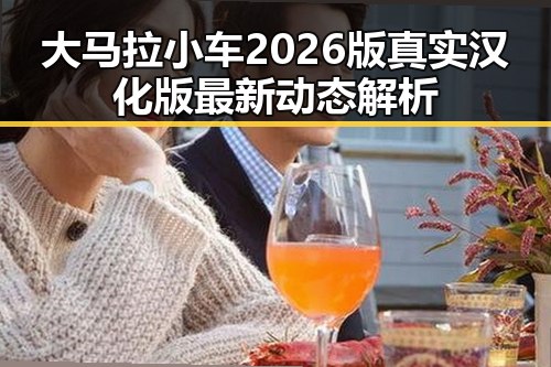 大马拉小车2026版真实汉化版最新动态解析