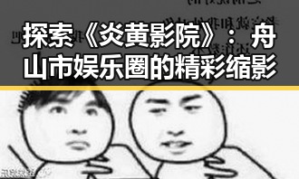探索《炎黄影院》:舟山市娱乐圈的精彩缩影