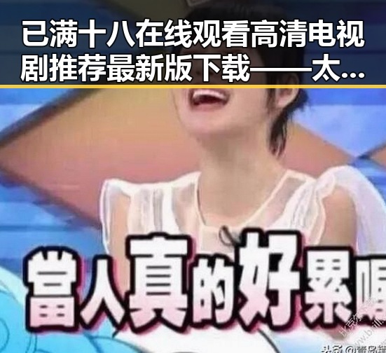 已满十八在线观看高清电视剧推荐最新版下载——太原市粉丝的最新追剧指南