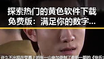 探索热门的黄色软件下载免费版：满足你的数字需求