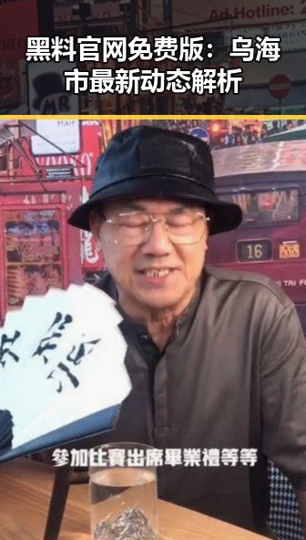 黑料 官网免费版：乌海市最新动态解析
