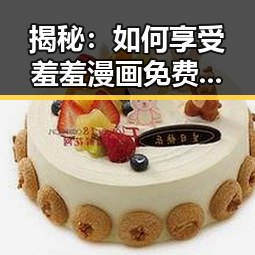 揭秘：如何享受羞羞漫画免费版官方版的精彩内容