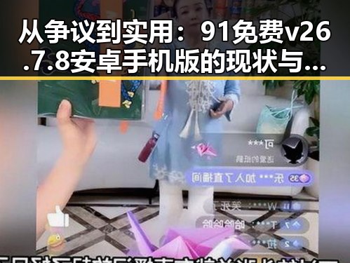 从争议到实用：91免费v26.7.8 安卓手机版的现状与未来
