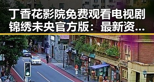 丁香花影院免费观看电视剧锦绣未央官方版：最新资源介绍