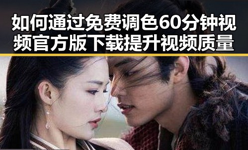 如何通过免费调色60分钟视频官方版下载提升视频质量