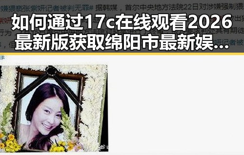 如何通过17c在线观看2026最新版获取绵阳市最新娱乐内容