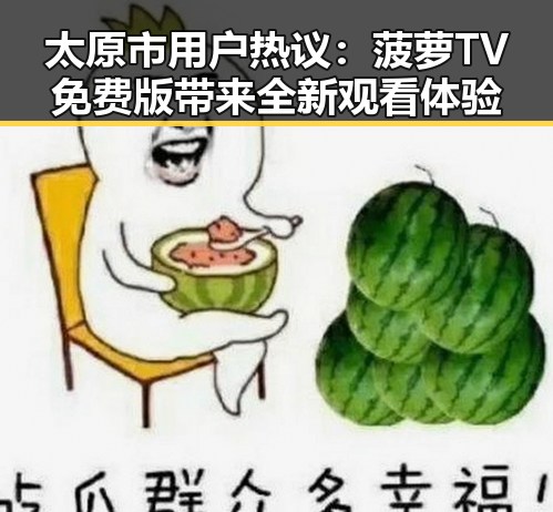 太原市用户热议：菠萝TV免费版带来全新观看体验